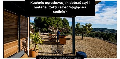 Kuchnie ogrodowe: jak dobrać styl i materiał, żeby całość wyglądała spójnie?